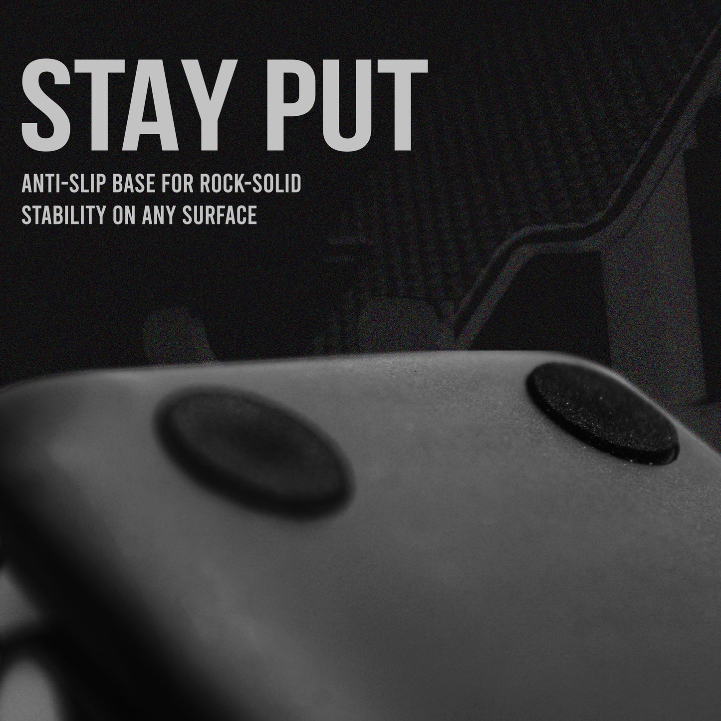 Anti-slip base with text 'Stay Put' and 'Anti-slip base for rock-solid stability on any surface' on a dark background.